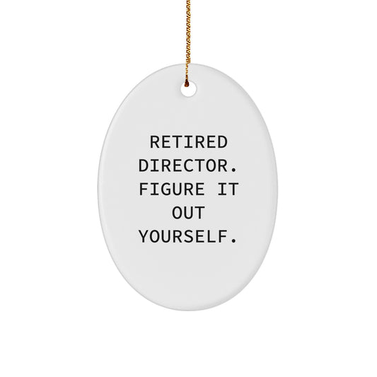 Funny Director Gifts for Him - Oval Ornament 'Retired Director. Figure It Out Yourself.' Christmas Unique Gifts from Son, Daughter, Friend, Coworker - Image 1