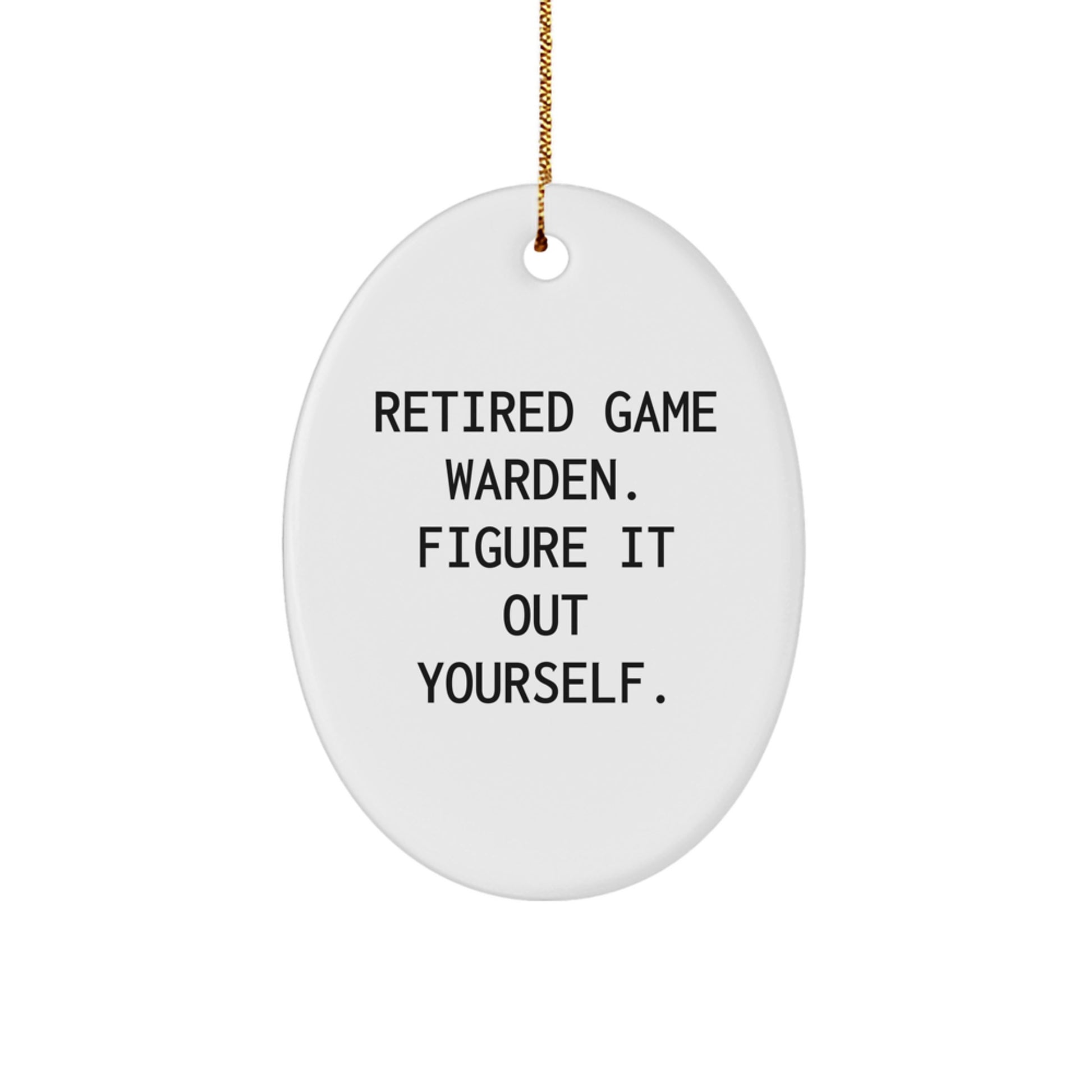 Funny Game Warden Gifts from Men for Christmas Unique Gifts - Oval Ornament - 'Retired Game Warden. Figure It Out Yourself.' - Image 1