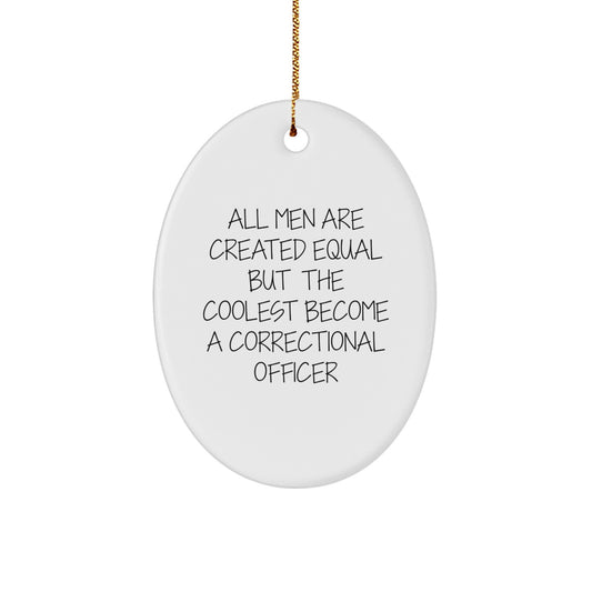 Funny Correctional Officer Gifts from Friends for Men - Oval Ornament - All Men Are Created Equal But The Coolest Become A Correctional Officer - Image 1