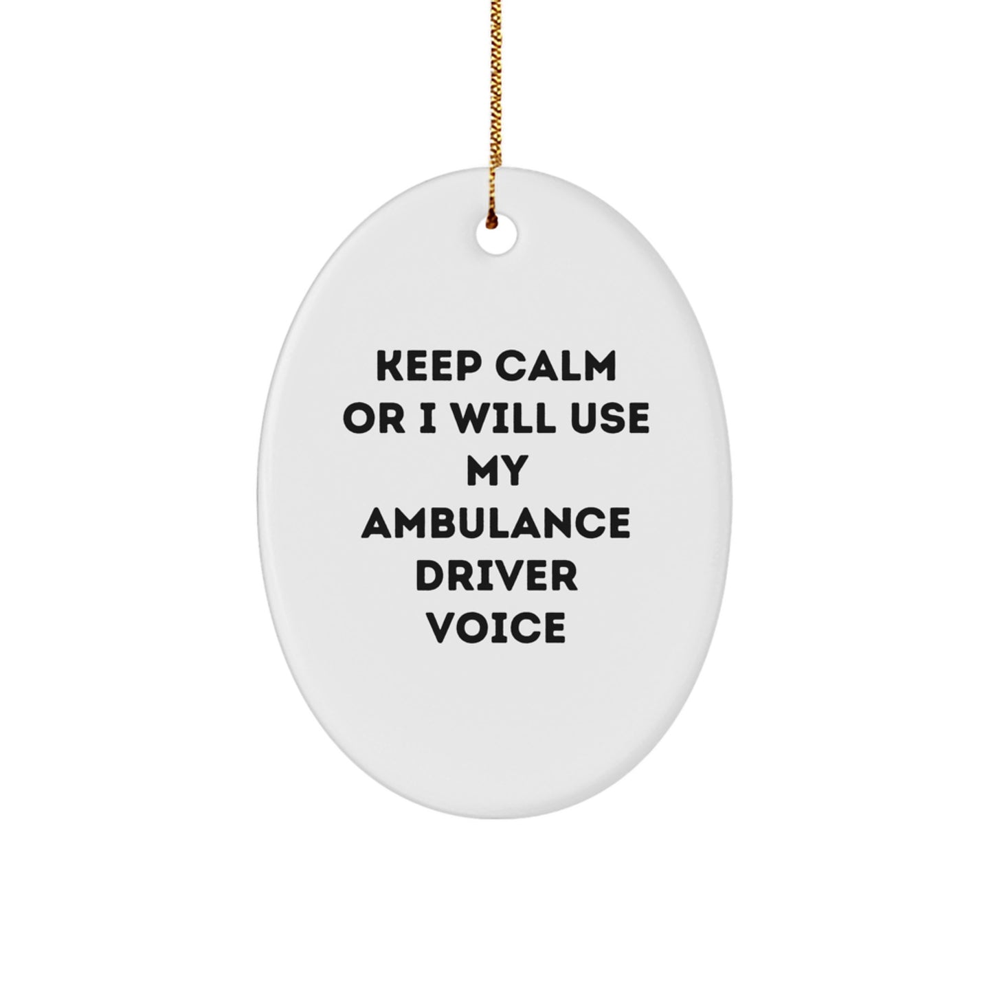 Funny Ambulance Driver Gifts from Men to Ambulance Driver for Christmas Unique Gifts - Oval Ornament Keep Calm Or I Will Use My Ambulance Driver Voice - Image 1