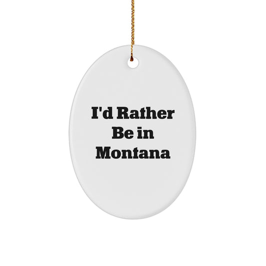 Montana Oval Ornament Gifts from Friends and Family with Funny I'd Rather Be In Montana Quote for Christmas - Image 1