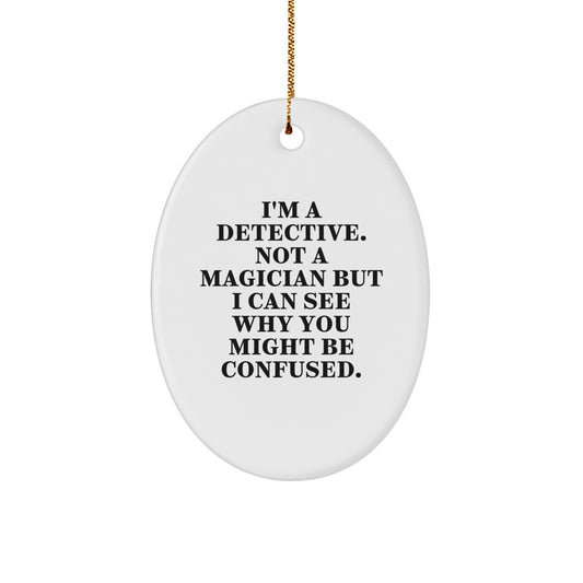 Funny Detective Oval Ornament Gifts for Men, Women, Friends, and Coworkers - Unique Christmas Decorations from Family with a Twist, I'm a Detective Not a Magician - Image 1
