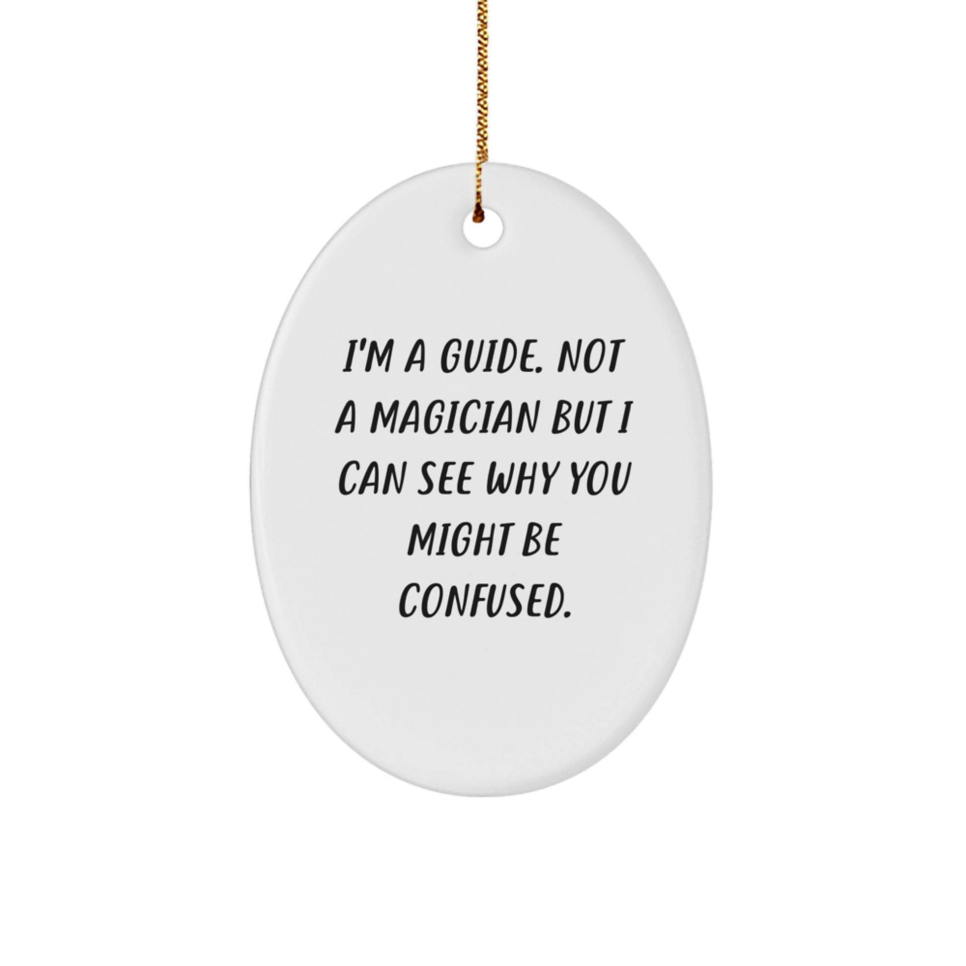 Guides Gifts from Friends for a Magical Christmas Oval Ornament with a Funny Quote - 'I'm A Guide. Not A Magician But I Can See Why You Might Be Confused.' - Image 1