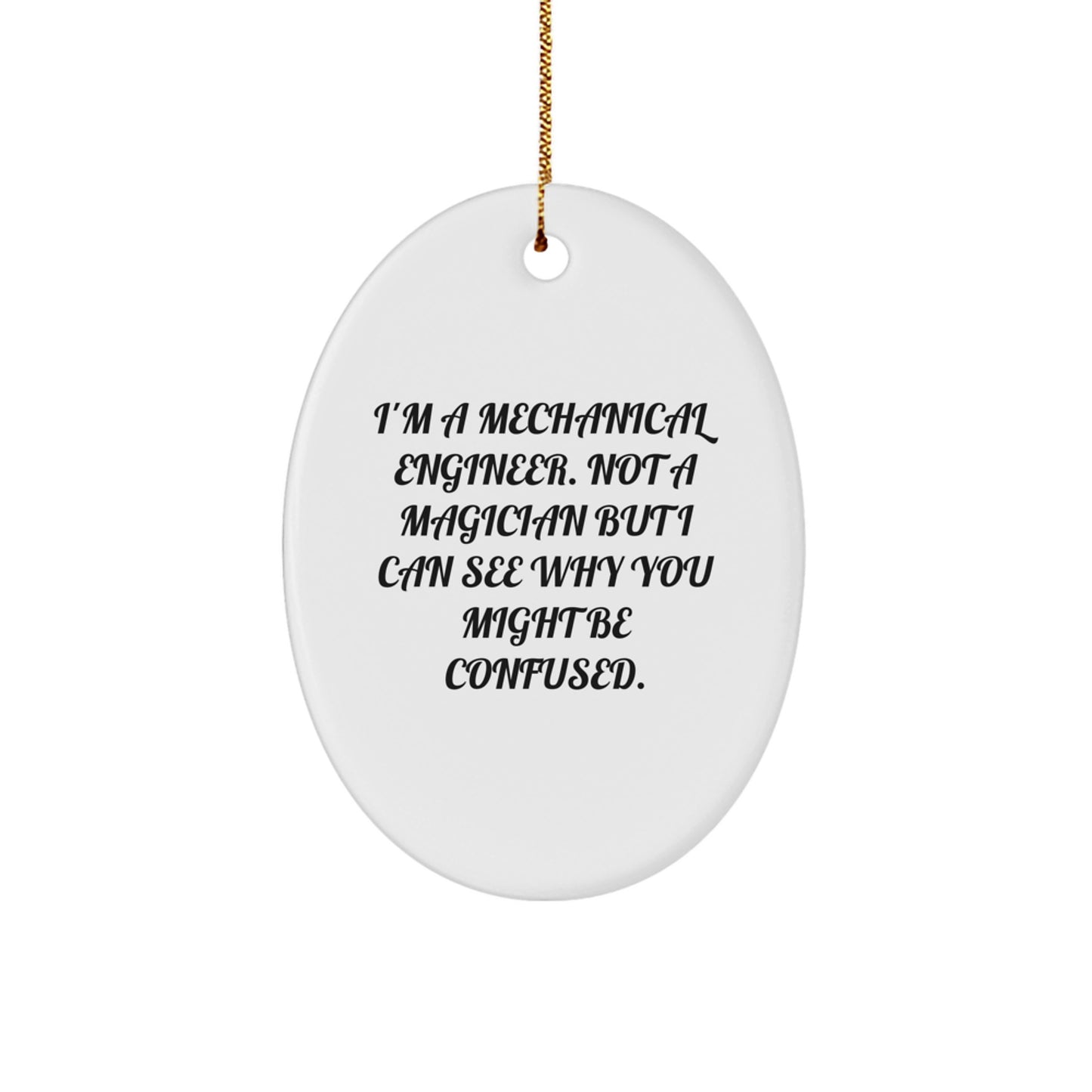 Funny Gifts from Men to Mechanical Engineer Friends at Christmas - Oval Ornament, 'I'm A Mechanical Engineer. Not A Magician But I Can See Why You Might Be Confused.' - Image 1