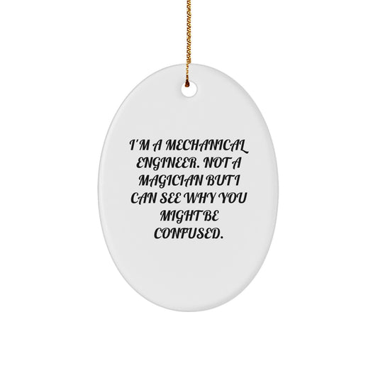 Funny Gifts from Men to Mechanical Engineer Friends at Christmas - Oval Ornament, 'I'm A Mechanical Engineer. Not A Magician But I Can See Why You Might Be Confused.' - Image 1