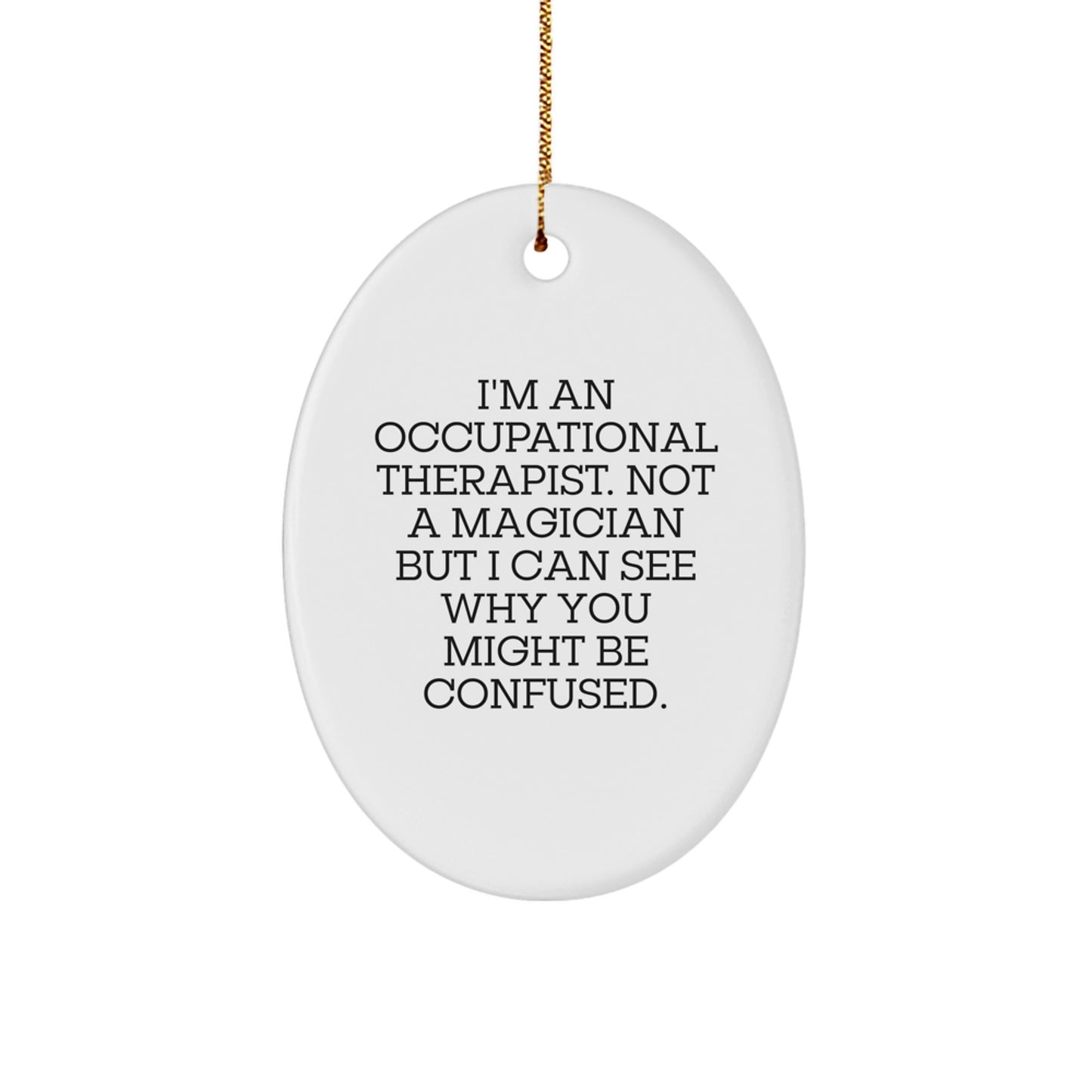 Gifts from Friends to Occupational Therapists, Oval Ornament, An Occupational Therapist Not A Magician But I Can See Why You Might Be Confused, Christmas Unique Gifts - Image 1