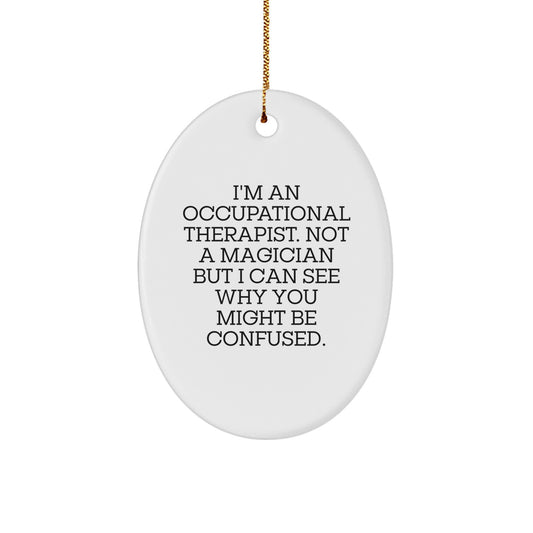 Gifts from Friends to Occupational Therapists, Oval Ornament, An Occupational Therapist Not A Magician But I Can See Why You Might Be Confused, Christmas Unique Gifts - Image 1