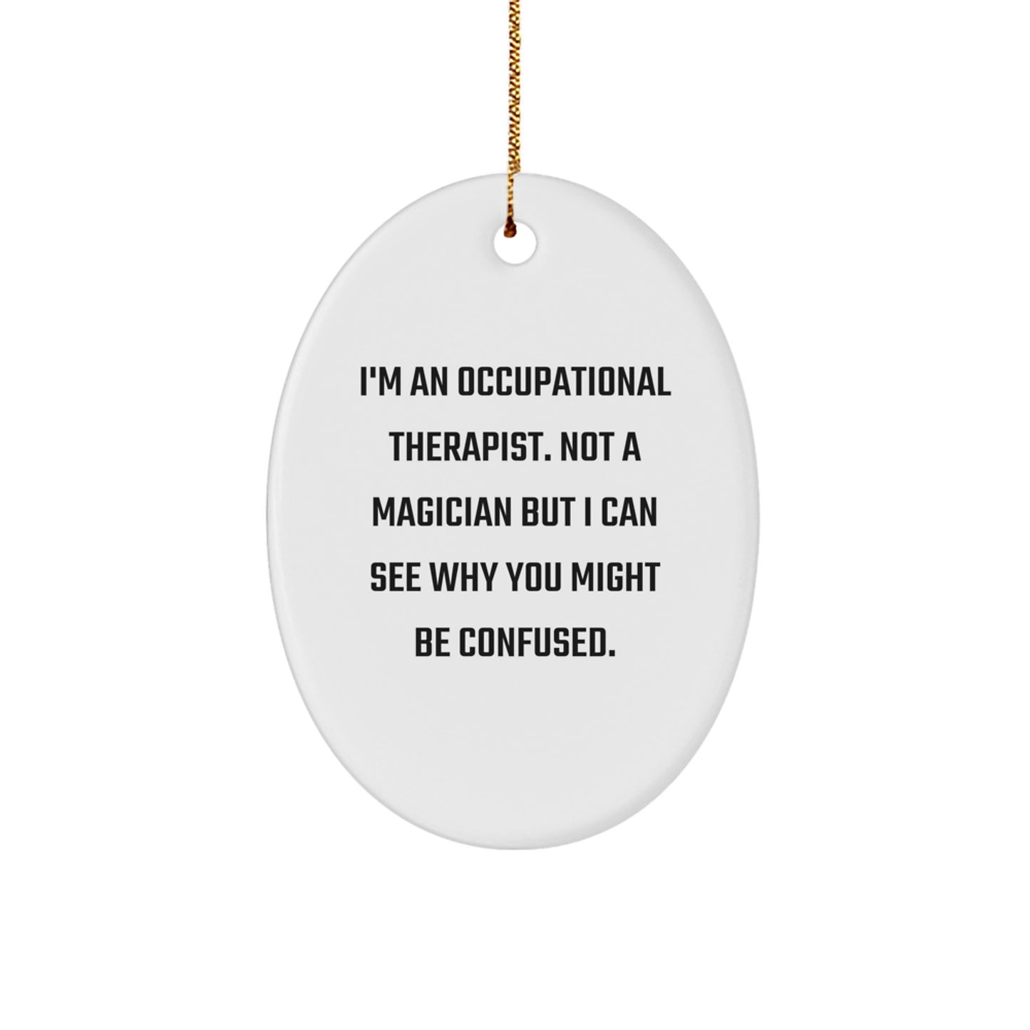 Funny Occupational Therapist Gifts for Christmas - Oval Ornament 'I'm Not a Magician But I Can See Why You Might Be Confused' Gifts from Family to Friends - Image 1