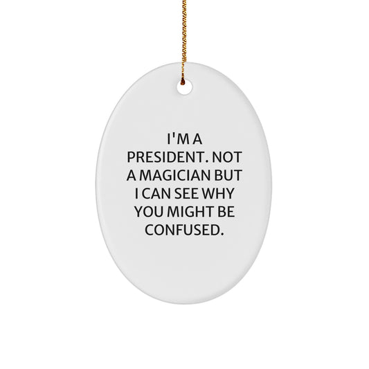 Funny President Oval Ornament Gifts for President from Friends - I'm A President Not A Magician But I Can See Why You Might Be Confused Christmas Unique Gifts - Image 1