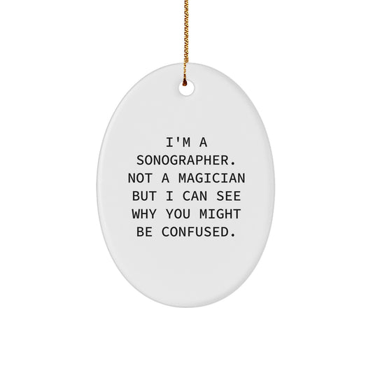 Funny Sonographer Gifts from Friends and Family for Men and Women - Oval Ornament with I'm A Sonographer. Not A Magician But I Can See Why You Might Be Confused. Quote, Christmas Unique Gifts - Image 1