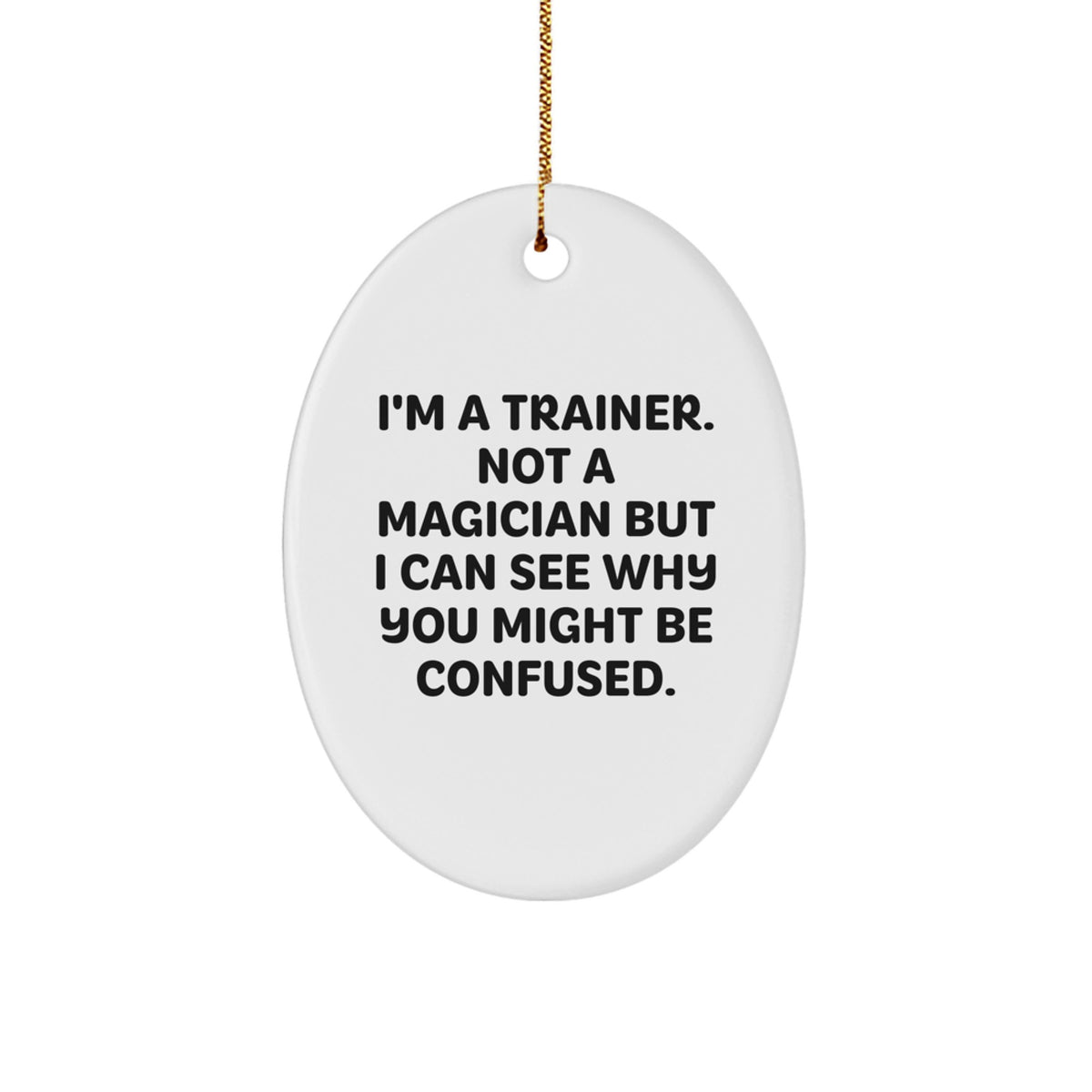 Funny Trainer Gifts from Men for Trainer, Oval Christmas Unique Ornaments, I'm A Trainer Not A Magician But I Can See Why You Might Be Confused Oval Ornament, Oval Shaped Oval Decorations - Image 1