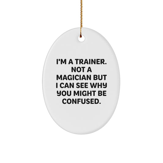 Funny Trainer Gifts from Men for Trainer, Oval Christmas Unique Ornaments, I'm A Trainer Not A Magician But I Can See Why You Might Be Confused Oval Ornament, Oval Shaped Oval Decorations - Image 1