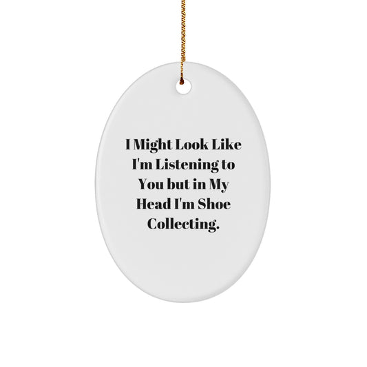 Funny Shoe Collecting Gifts for Men, Women, Friends, Coworkers - Oval Ornament Inspired by I Might Look Like I'm Listening To You But In My Head I'm Shoe Collecting. - Image 1