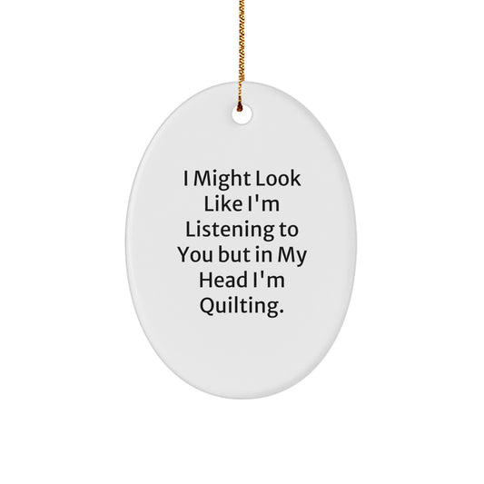 Quilting Oval Ornament Gifts from Family to Friends - I Might Look Like I'm Listening To You But In My Head I'm Quilting. - Christmas Unique - Image 1