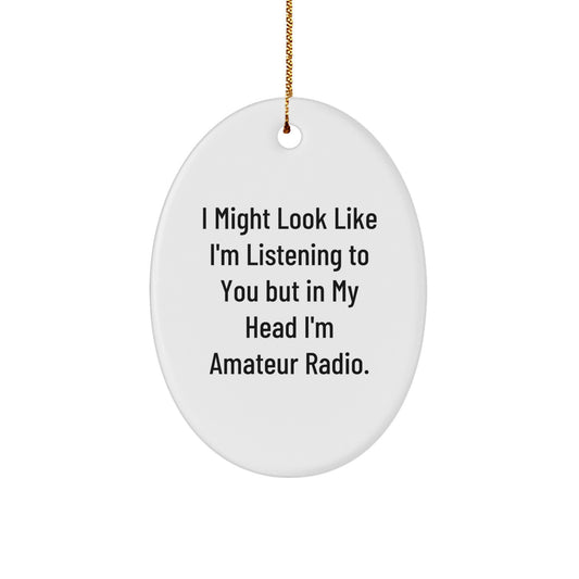 Funny Amateur Radio Oval Ornament Gifts from Family Friends Coworkers Women Men - I Might Look Like I'm Listening To You But In My Head I'm Amateur Radio. - Image 1