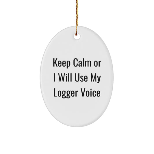 Funny Logger Gifts, Oval Ornament, Keep Calm Or 'I Will Use My Logger Voice', Christmas Unique Gifts from Friends, Family, Coworkers - Image 1
