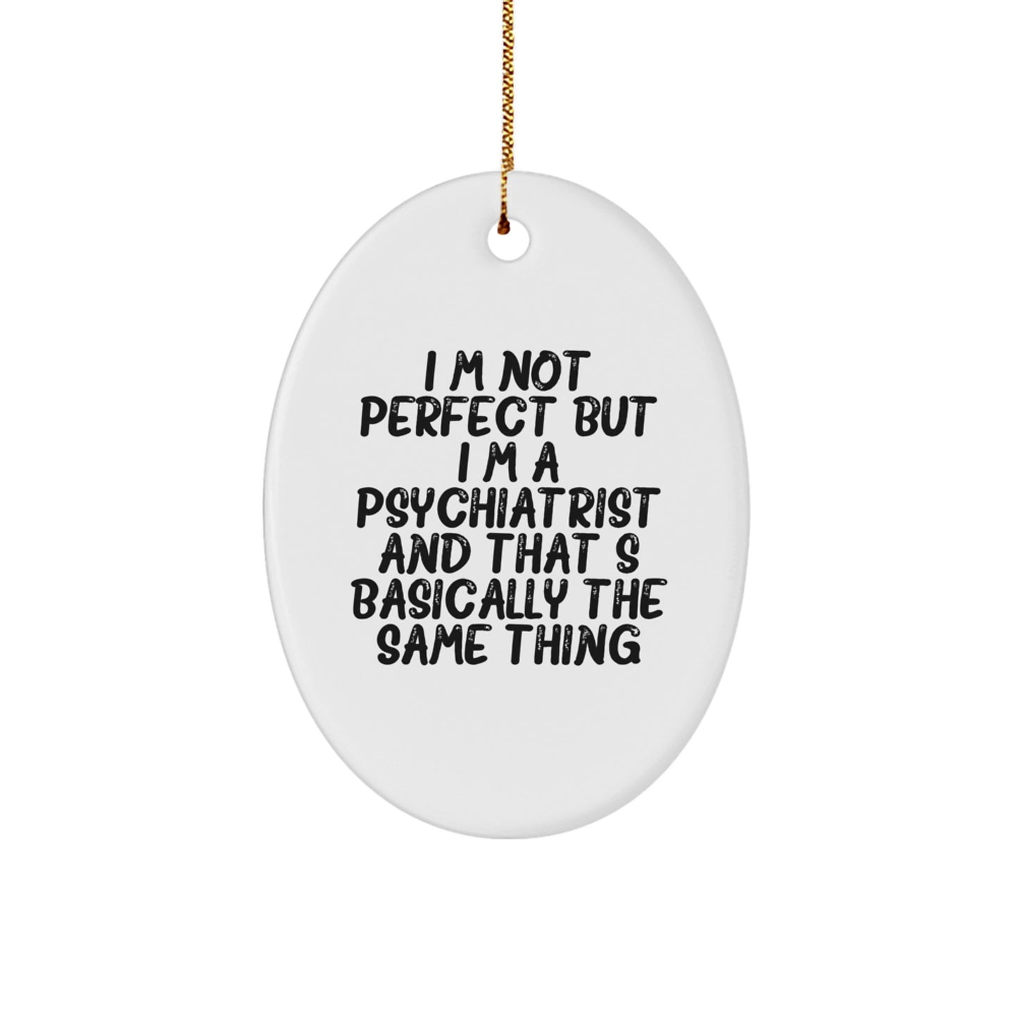 Funny Psychiatrist Oval Ornament Gifts from Friends for Christmas - I'm Not Perfect But I'm A Psychiatrist And That's Basically The Same Thing - Image 1