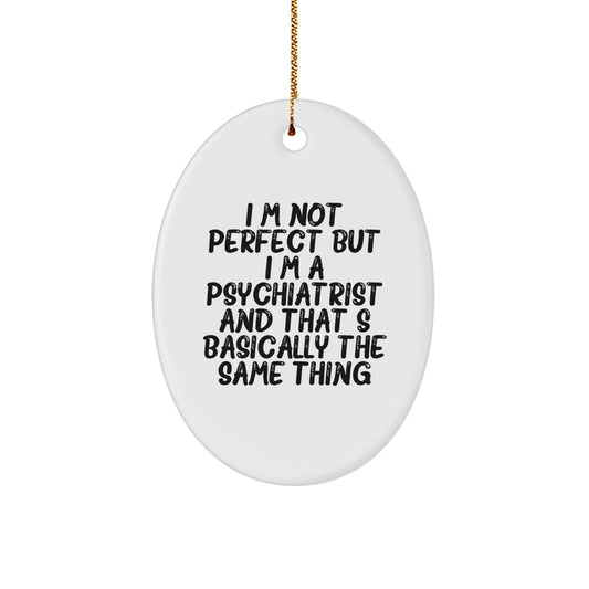Funny Psychiatrist Oval Ornament Gifts from Friends for Christmas - I'm Not Perfect But I'm A Psychiatrist And That's Basically The Same Thing - Image 1