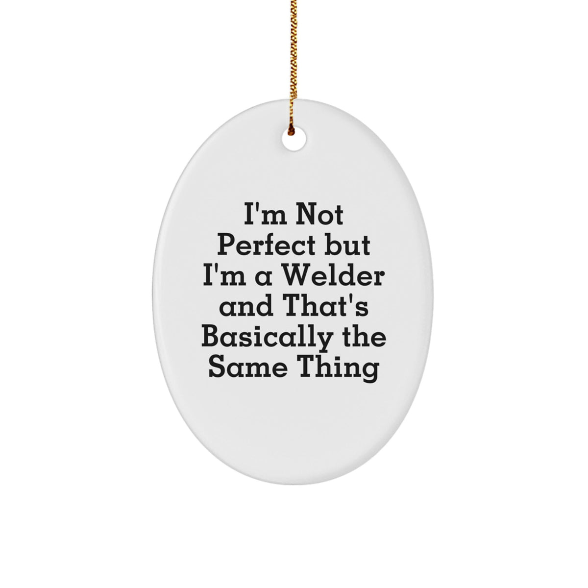 Funny Welder Oval Ornament Gifts from Men, Women, Friends to Welder, Men, Women - I'm Not Perfect But I'm A Welder And That's Basically The Same Thing, Christmas Unique Gifts, Oval Shaped Decorations - Image 1