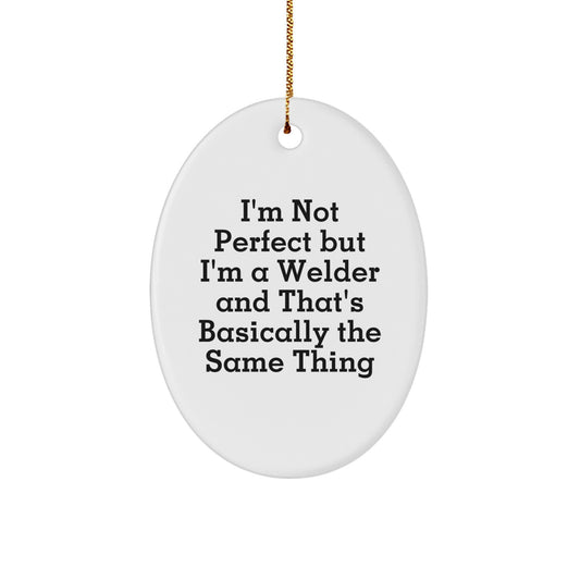 Funny Welder Oval Ornament Gifts from Men, Women, Friends to Welder, Men, Women - I'm Not Perfect But I'm A Welder And That's Basically The Same Thing, Christmas Unique Gifts, Oval Shaped Decorations - Image 1