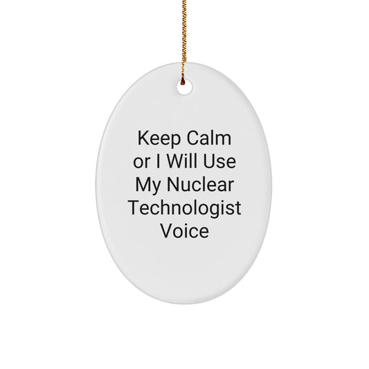 Funny Nuclear Technologist Gifts for Men, Oval Ornament Keeps Calm Or I Will Use My Nuclear Technologist Voice Christmas Unique Gifts from Friends - Image 1