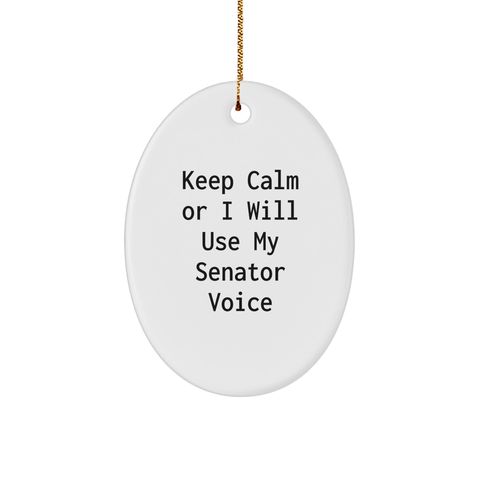 Funny Senator Oval Ornament, 'Keep Calm Or I Will Use My Senator Voice', Unique Christmas Unique Gifts from Friends to Family, Senator Gift Ideas for Senator - Image 1