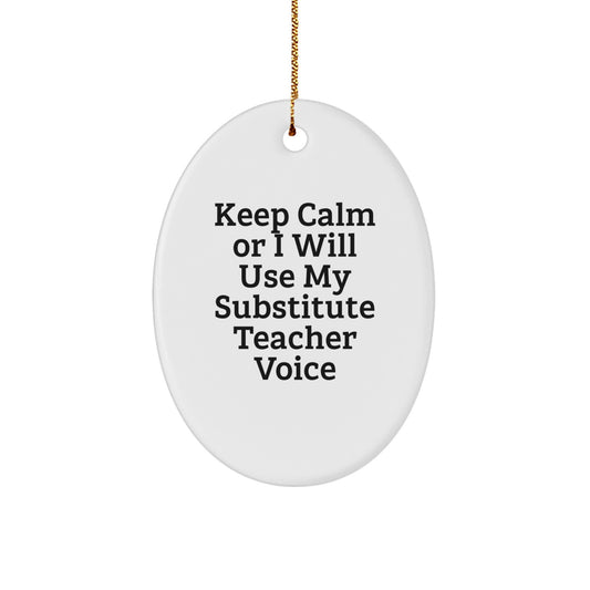 Funny Substitute Teacher Gifts from Men, Women, Friends, Coworkers, Family for Christmas Unique Presents Oval Ornament Keep Calm Or I Will Use My Substitute Teacher Voice - Image 1