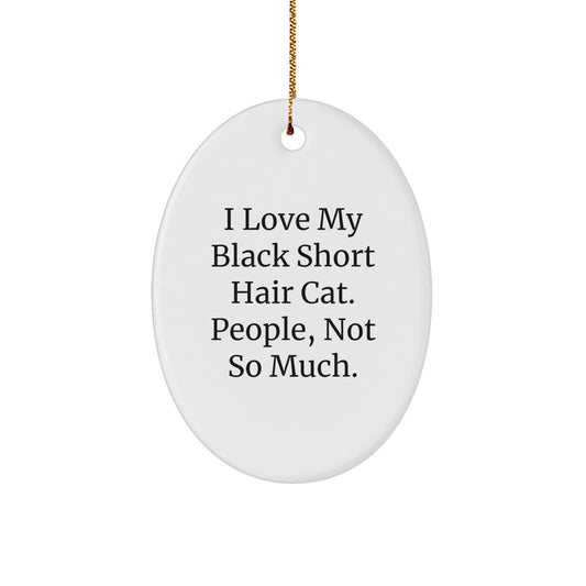 Funny Black Short Hair Cat Christmas Oval Ornament Gift for Cat Lovers from Friends, Decorate Home with 'I Love My Black Short Hair Cat. People, Not So Much.' Quote - Image 1