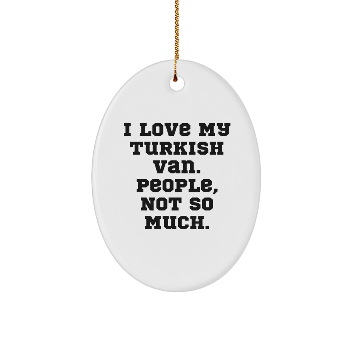 Unique Turkish Van Cat Oval Ornament Gifts for Men from Friends, Funny Quote I Love My Turkish Van. People, Not So Much. Christmas Unique Gifts - Image 1