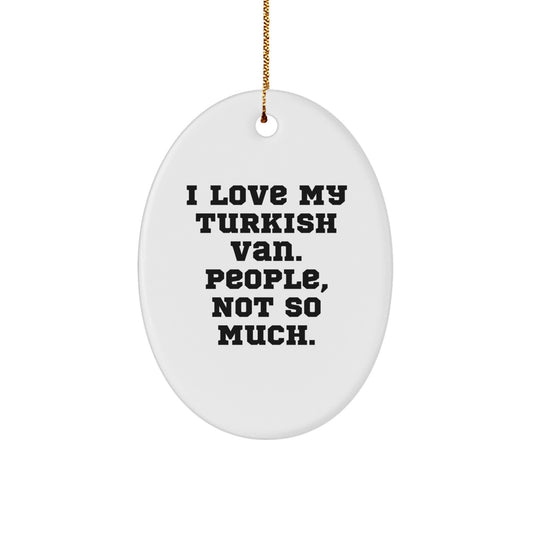 Unique Turkish Van Cat Oval Ornament Gifts for Men from Friends, Funny Quote I Love My Turkish Van. People, Not So Much. Christmas Unique Gifts - Image 1