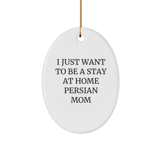 Funny Persian Cat Mom Gifts for Christmas - Oval Ornament with I 'Just Want To Be A Stay At Home Mom' Quote - Gifts from Family for Persian Cat Lover - Image 1