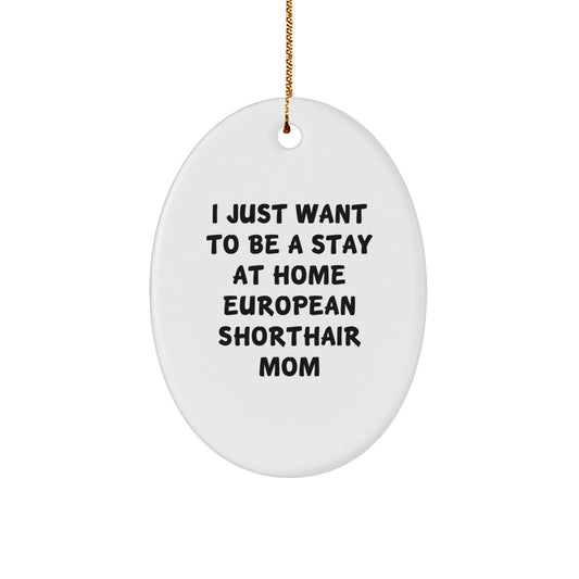 European Shorthair Cat Lover Gifts from Mom to Her Favorite Feline Friend 'I Just Want To Be A Stay At Home European Shorthair Mom' Oval Ornament for Christmas Unique Gifts - Image 1