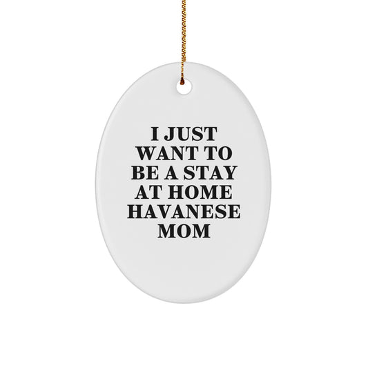 Unique Havanese Dog Mom Gifts for Christmas - Oval Ornament - 'I Just Want To Be A Stay At Home Havanese Mom' Funny Christmas Unique Gift - Image 1