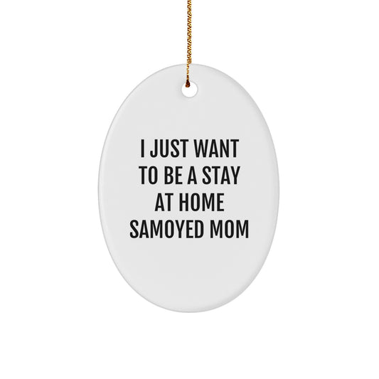 Samoyed Dog Mom Oval Ornament, Funny Gifts from Mom for Samoyed Dog Lover, Christmas Unique Ornament, Oval Ornament for Samoyed Dog Owner, I Just Want To Be A Stay At Home Samoyed Mom - Image 1