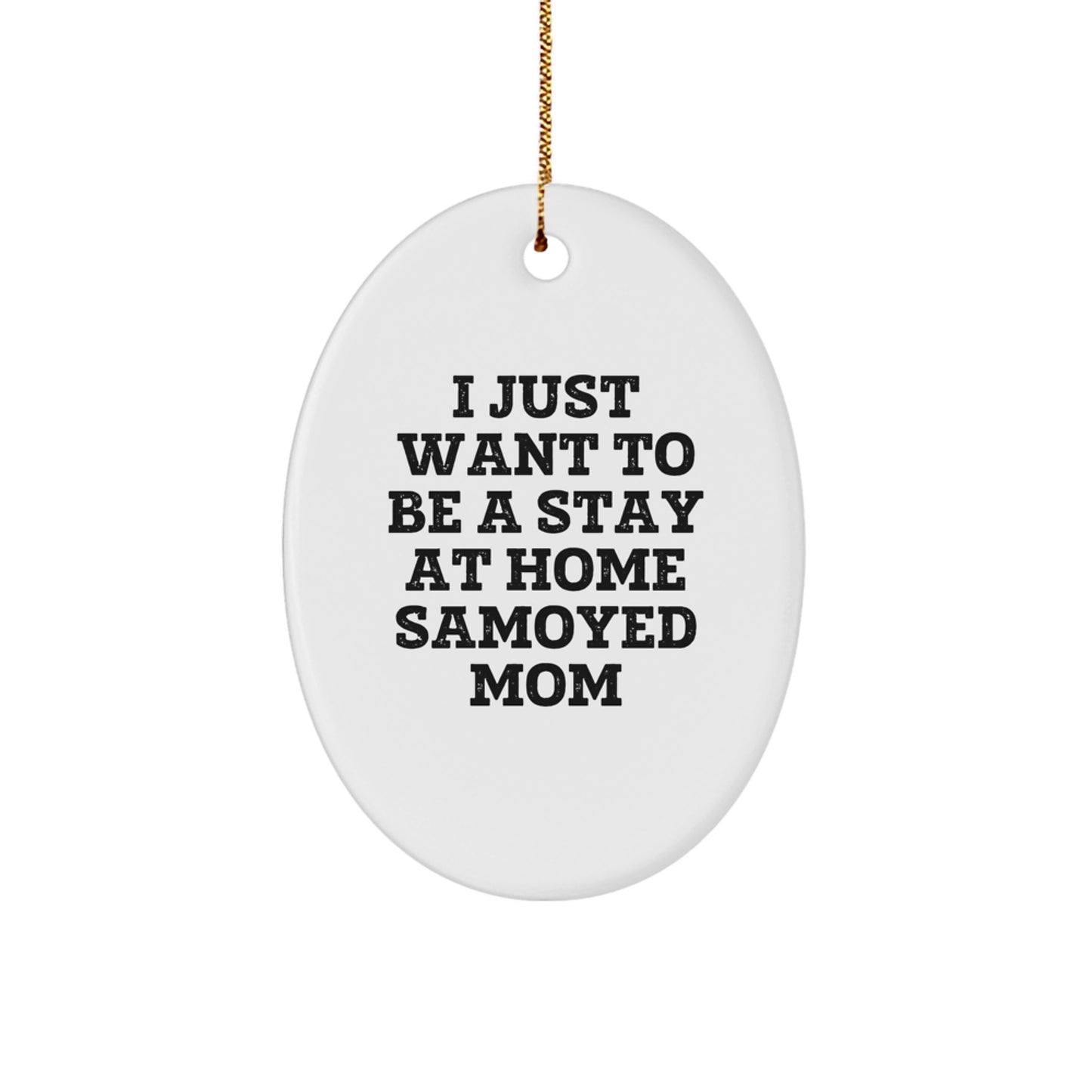Samoyed Dog Mom Gifts from Mom to Daughter - Oval Ornament I Just Want To Be A Stay At Home Samoyed Mom - Image 1