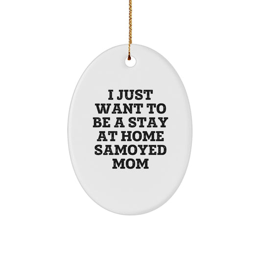 Samoyed Dog Mom Gifts from Mom to Daughter - Oval Ornament I Just Want To Be A Stay At Home Samoyed Mom - Image 1