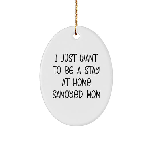 Funny Samoyed Dog Mom Gifts from Friends, Gifts for Samoyed Dog Owners at Christmas Unique, Oval Ornament 'I Just Want To Be A Stay At Home Samoyed Mom' - Image 1