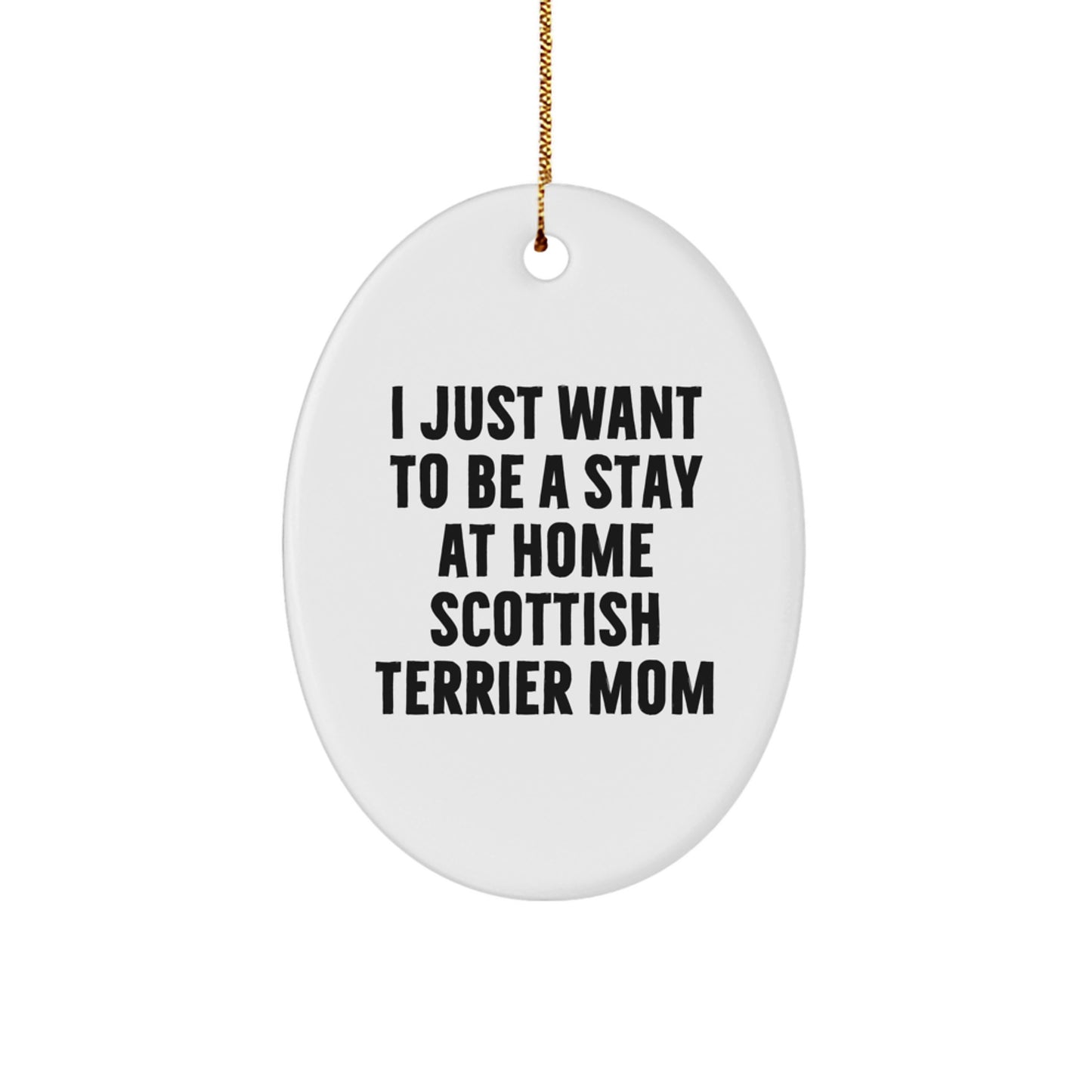 Funny Scottish Terrier Dog Mom Gifts from Friends, Christmas Unique Gifts for Scottish Terrier Dog Lovers, Oval Ornament 'I Just Want To Be A Stay At Home Mom' - Image 1