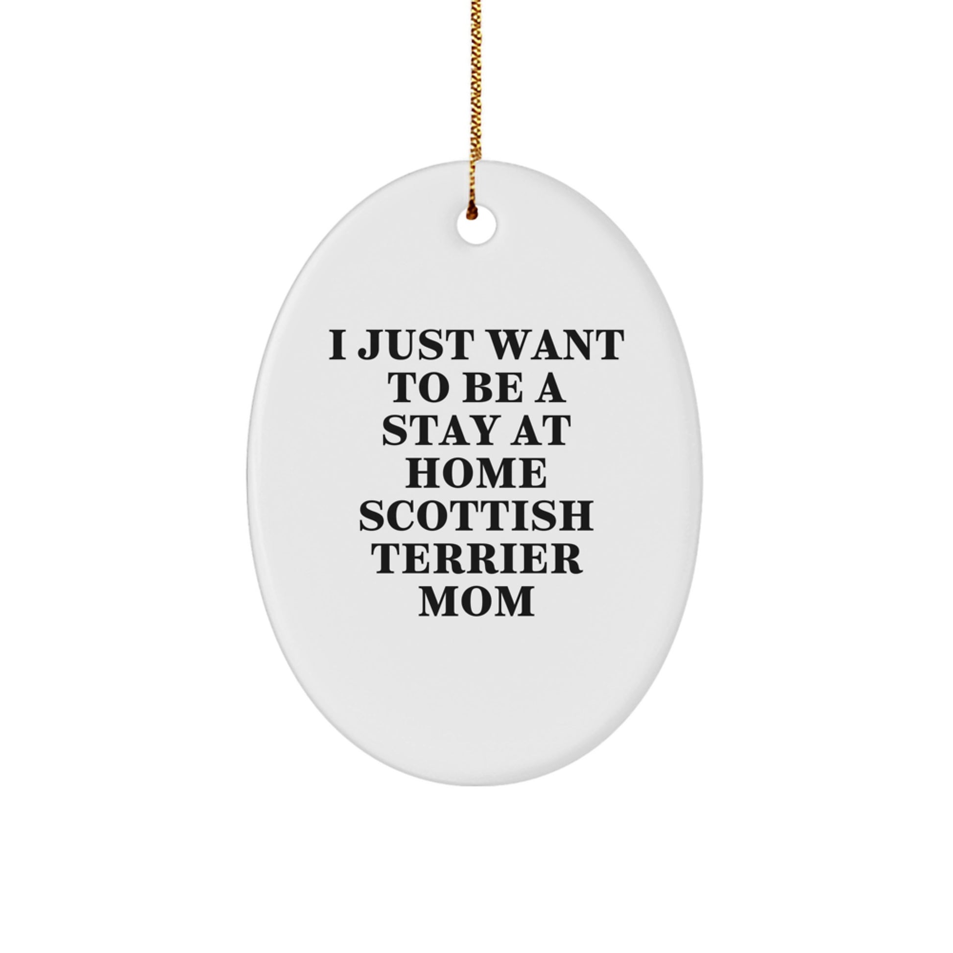 Funny Scottish Terrier Dog Mom Christmas Oval Ornament Gifts from Family, Gifts for Scottish Terrier Dog Owners, 'I Just Want To Be A Stay At Home Scottish Terrier Mom' - Image 1
