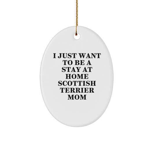 Funny Scottish Terrier Dog Mom Christmas Oval Ornament Gifts from Family, Gifts for Scottish Terrier Dog Owners, 'I Just Want To Be A Stay At Home Scottish Terrier Mom' - Image 1