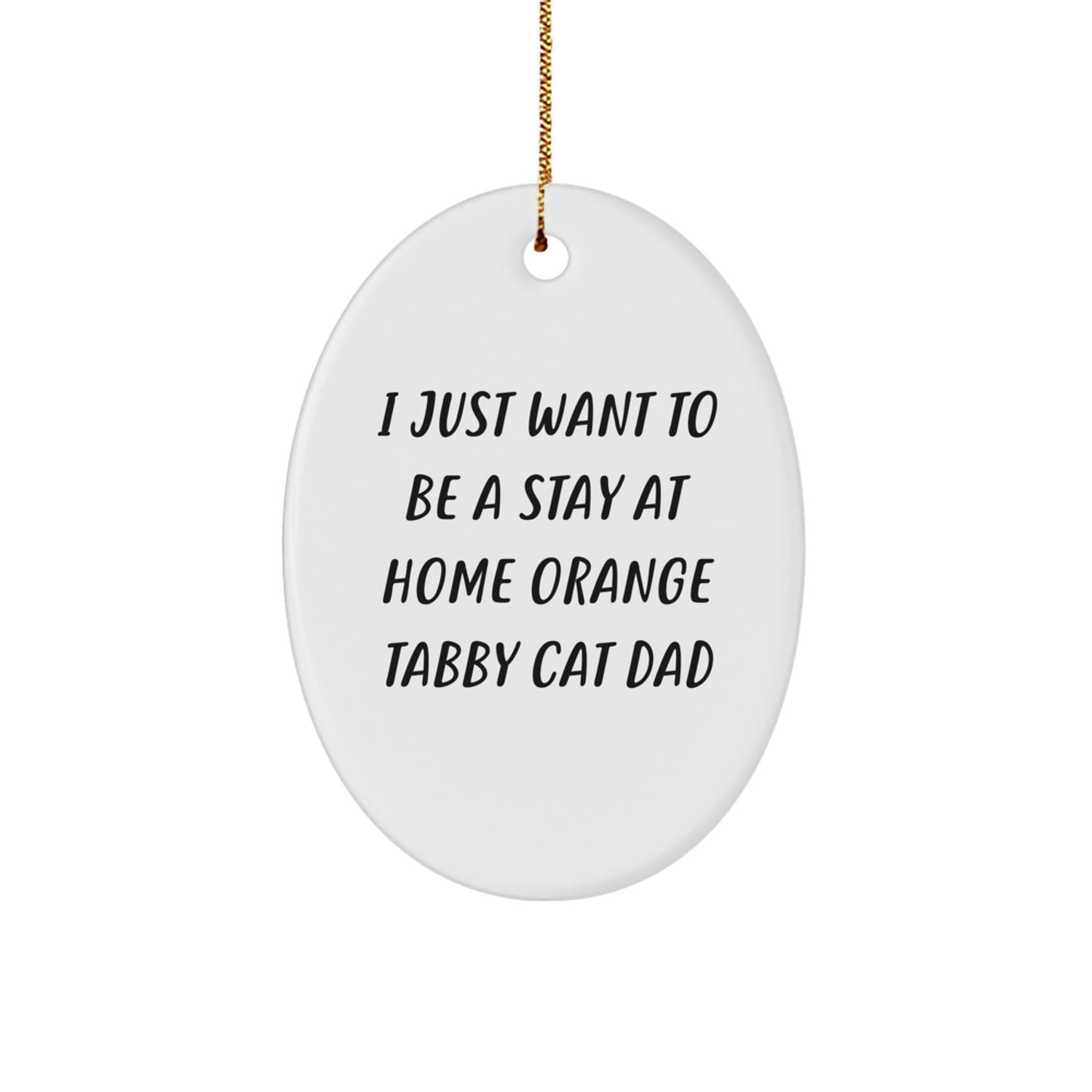 Funny Orange Tabby Cat Dad Gifts from Family to Men - Oval Ornament for Christmas Unique Presents - 'I Just Want To Be A Stay At Home Orange Tabby Cat Dad' Quote - Image 1