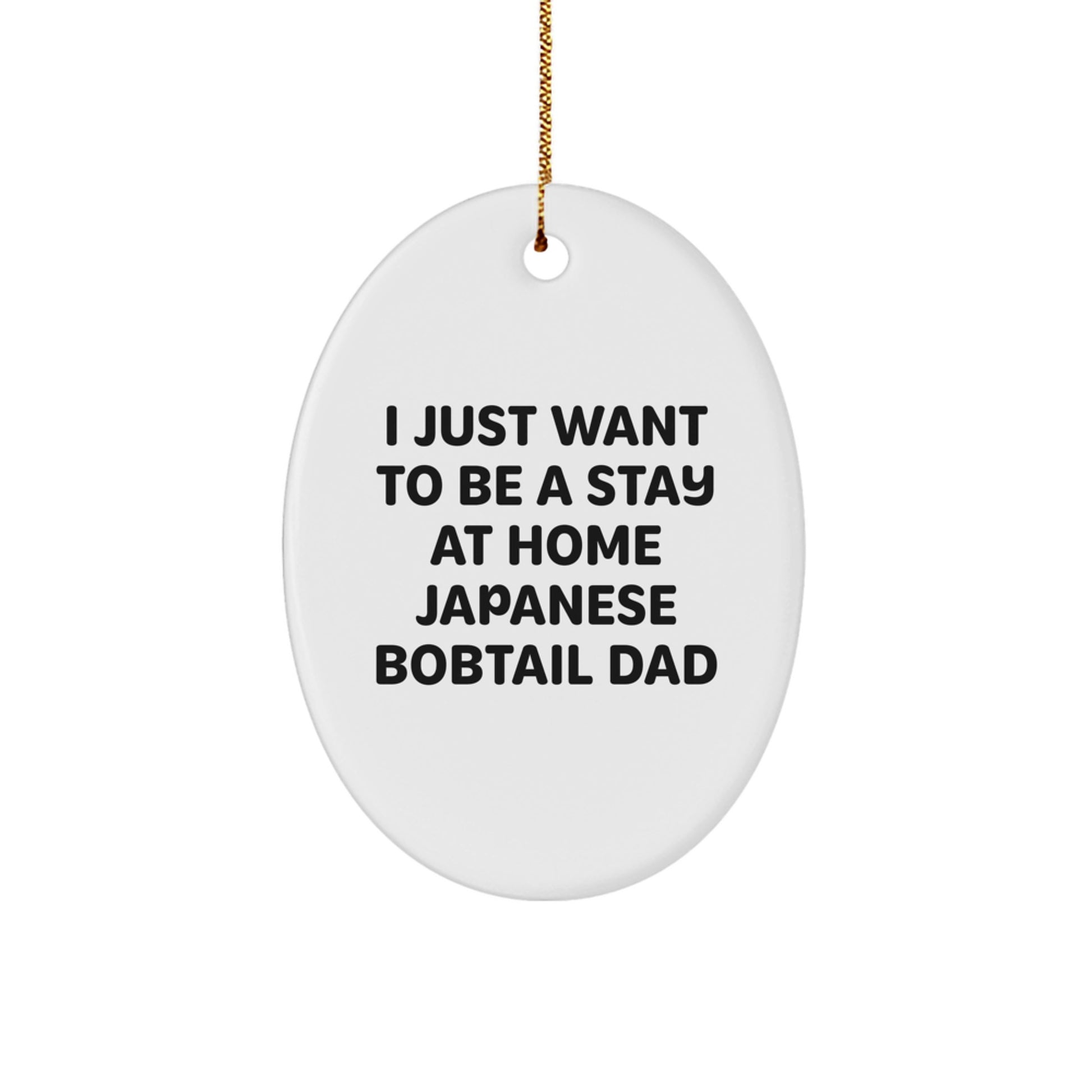 Funny Japanese Bobtail Cat Dad Gifts from Family, Friends, or Coworkers - 'I Just Want To Be A Stay At Home Japanese Bobtail Dad' Oval Ornament for Christmas - Image 1