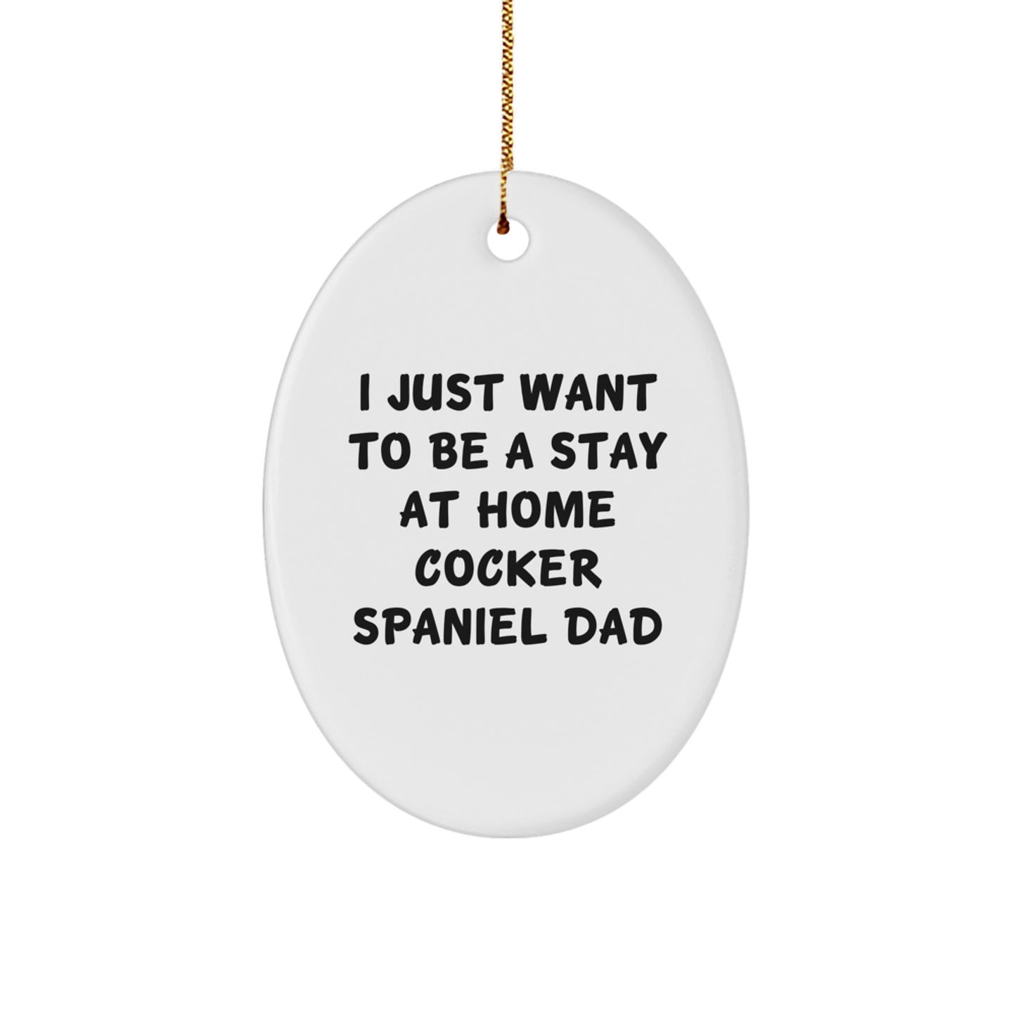 Funny Cocker Spaniel Dad Gifts, Oval Ornament, I Just Want To Be A Stay At Home Cocker Spaniel Dad Christmas Unique Gifts for Men, Women, Friends, Coworkers, Family - Image 1