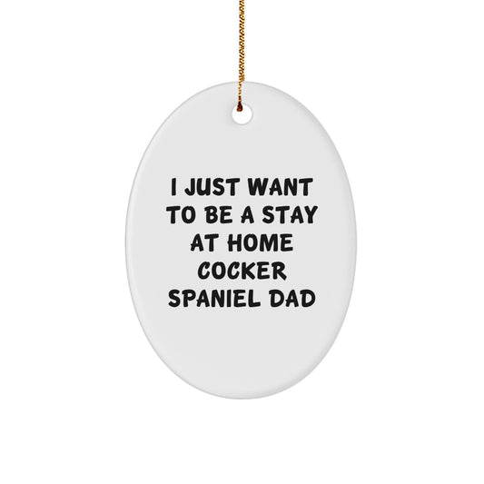 Funny Cocker Spaniel Dad Gifts, Oval Ornament, I Just Want To Be A Stay At Home Cocker Spaniel Dad Christmas Unique Gifts for Men, Women, Friends, Coworkers, Family - Image 1