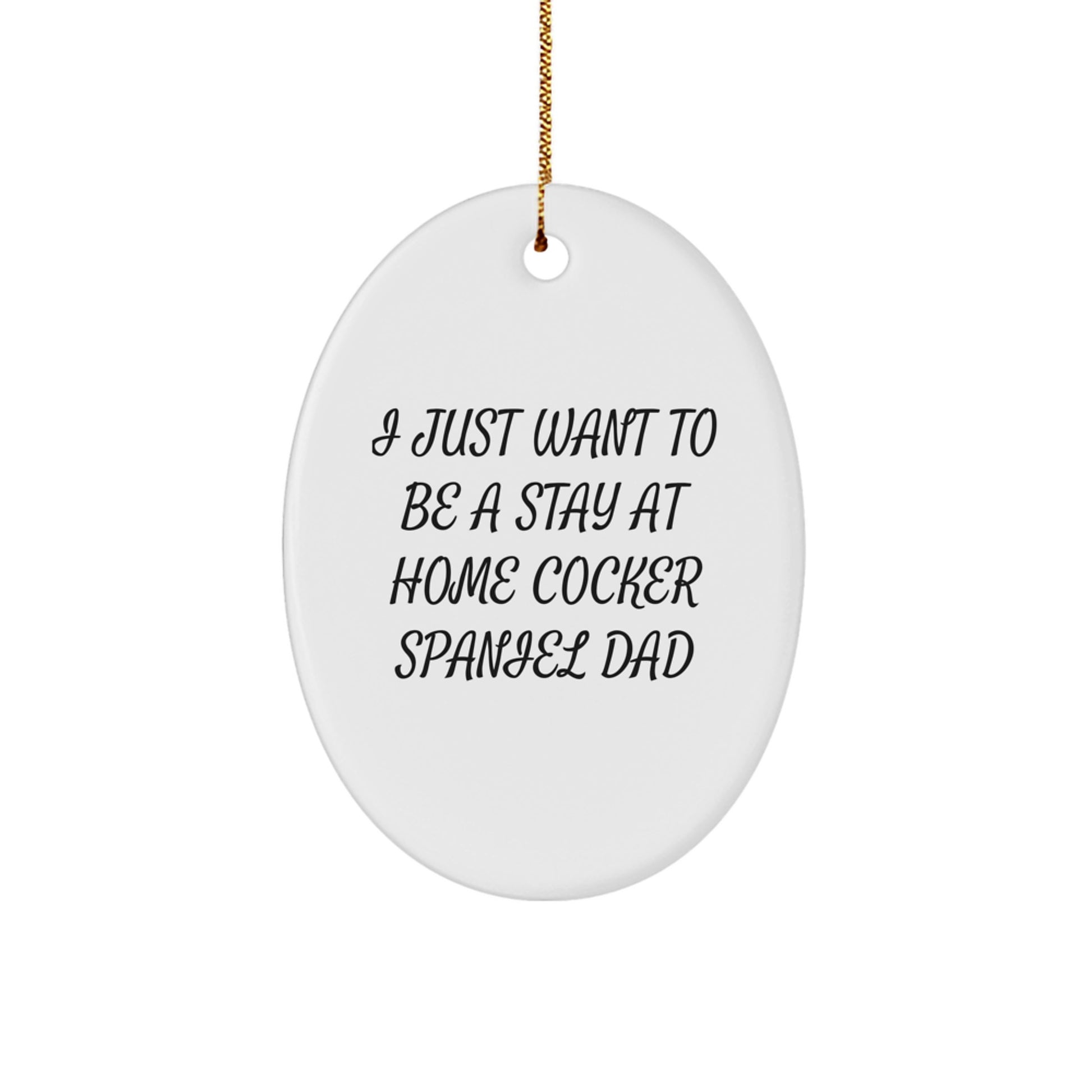Funny Cocker Spaniel Dad Gift for Husband, Christmas Unique Gifts for Cocker Spaniel Dog Owners, Oval Ornament with 'I Just Want To Be A Stay At Home Cocker Spaniel Dad' Quote - Image 1