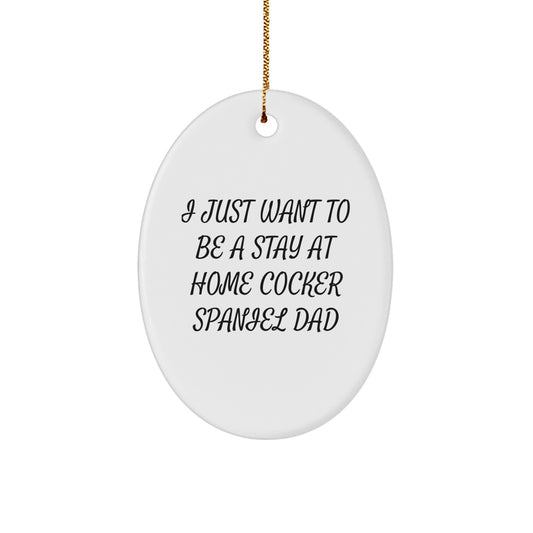 Funny Cocker Spaniel Dad Gift for Husband, Christmas Unique Gifts for Cocker Spaniel Dog Owners, Oval Ornament with 'I Just Want To Be A Stay At Home Cocker Spaniel Dad' Quote - Image 1