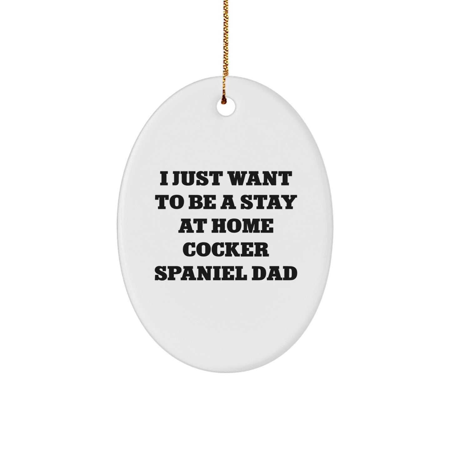 Cocker Spaniel Dad Gifts from Men, Christmas Unique Gifts for Cocker Spaniel Dog Enthusiasts - Oval Ornament, Funny Quote 'I Just Want To Be A Stay At Home Cocker Spaniel Dad' - Image 1
