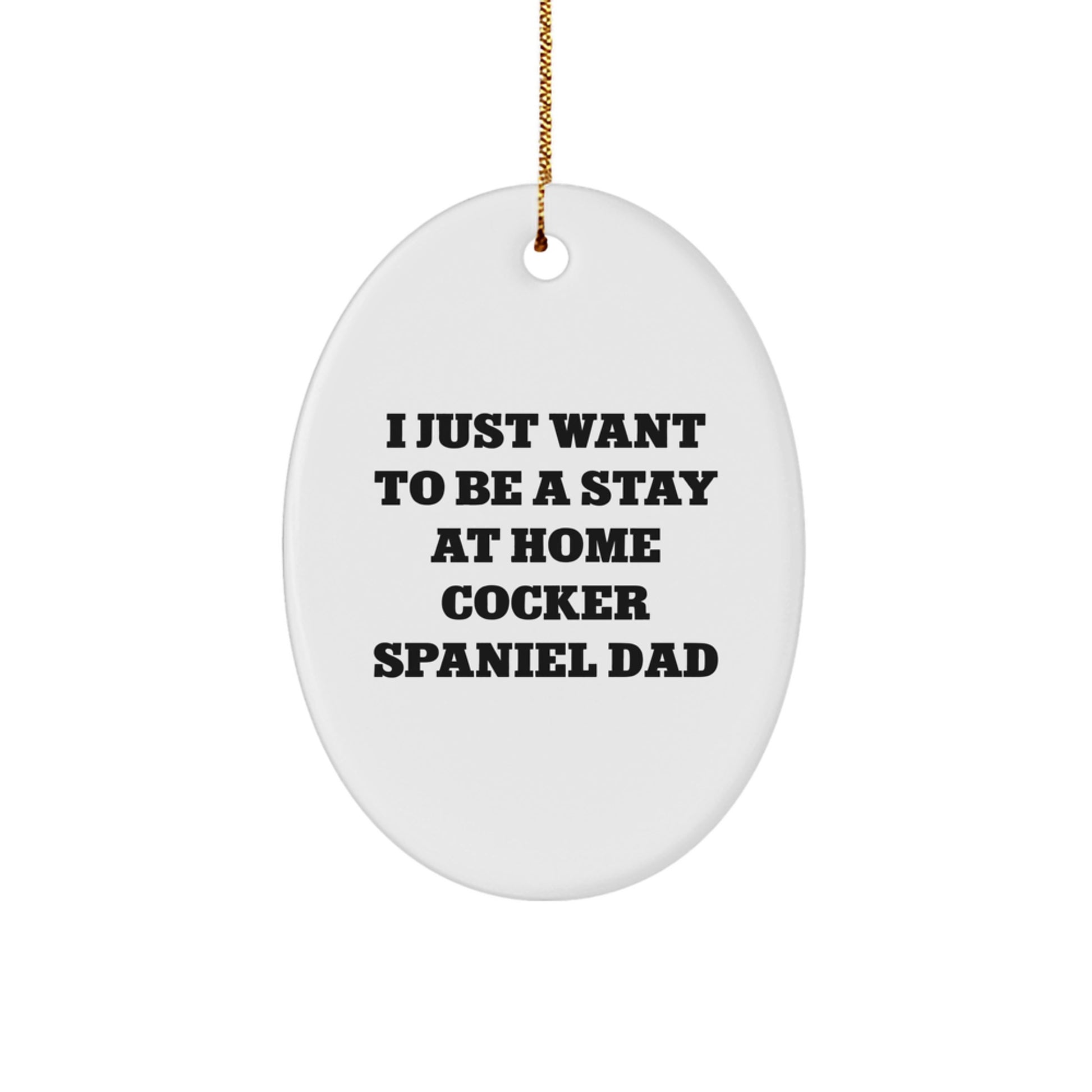 Cocker Spaniel Dad Gifts from Men, Christmas Unique Gifts for Cocker Spaniel Dog Enthusiasts - Oval Ornament, Funny Quote 'I Just Want To Be A Stay At Home Cocker Spaniel Dad' - Image 1