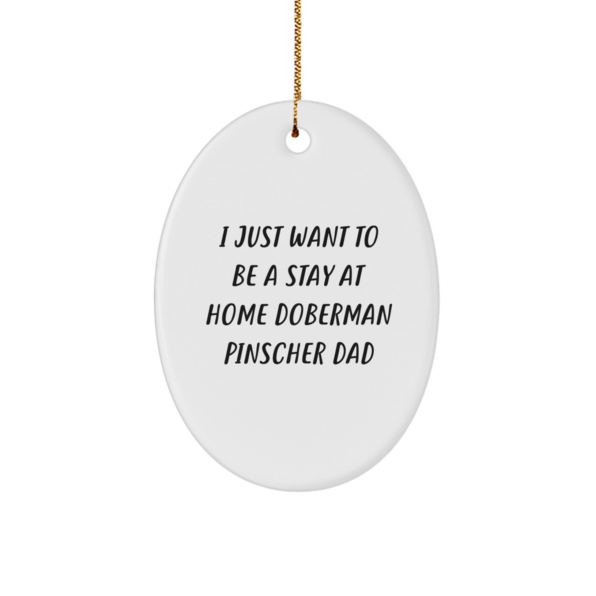Funny Doberman Pinscher Dog Gifts for Dad, Oval Ornament, I Just Want To Be A Stay At Home Doberman Pinscher Dad, Christmas Unique Gifts from Men to Family - Image 1