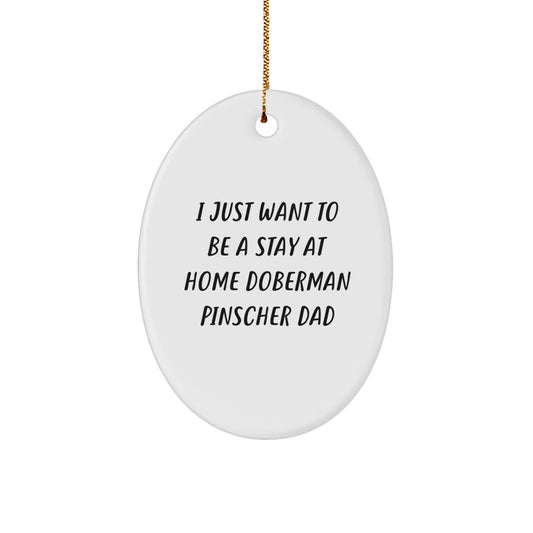 Funny Doberman Pinscher Dog Gifts for Dad, Oval Ornament, I Just Want To Be A Stay At Home Doberman Pinscher Dad, Christmas Unique Gifts from Men to Family - Image 1